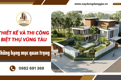 Thiết kế và thi công biệt thự Vũng Tàu: Những hạng mục quan trọng 
